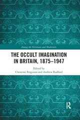The Occult Imagination in Britain, 1875-1947 - Christine Ferguson ; Andrew Radford - 9780367885069