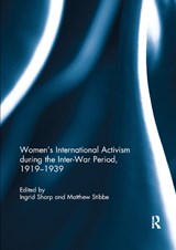 Women's International Activism during the Inter-War Period, 1919 1939 - INGRID (UNIVERSITY OF LEEDS,  UK) Sharp ; Matthew (Sheffield Hallam University, UK) Stibbe - 9780367891268