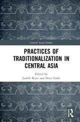 Practices of Traditionalization in Central Asia - JUDITH (UNIVERSITY OF KONSTANZ,  Germany) Beyer ; Peter (University of Zurich, Switzerland) Finke - 9780367893965