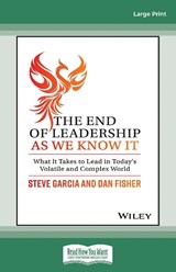 The End of Leadership as We Know It: What It Takes to Lead in Today's Volatile and Complex World -  Steve Garcia and Dan Fisher - 9780369399854