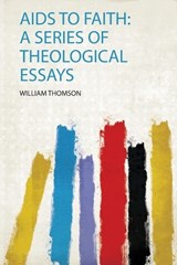 Aids to Faith: a Series of Theological Essays - William Thomson - 9780371405970