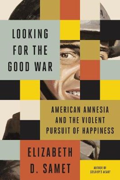 Looking for the Good War: American Amnesia and the Violent Pursuit of Happiness, Elizabeth D. Samet - Gebonden met stofomslag - 9780374219925