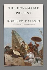 The Unnamable Present - Roberto Calasso&, Richard Nixon (translation) - 9780374279479