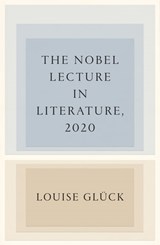 The Nobel Lecture in Literature, 2020 - Louise Glück - 9780374604363