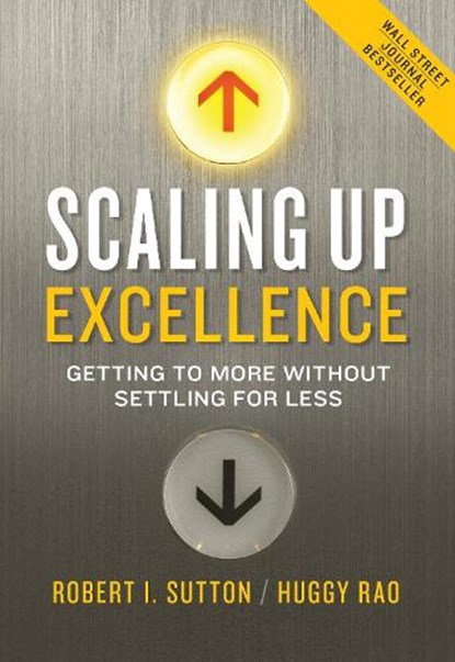 Scaling Up Excellence: Getting to More Without Settling for Less, Robert I. Sutton - Gebonden - 9780385347020