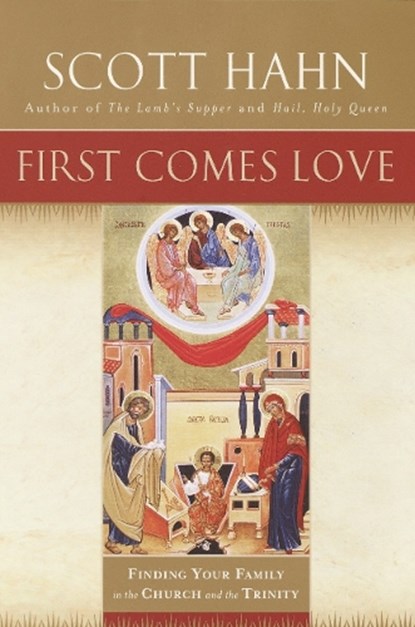 First Comes Love: Finding Your Family in the Church and the Trinity, Scott Hahn - Gebonden - 9780385496612