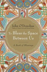 To Bless the Space Between Us - John O'Donohue - 9780385525640