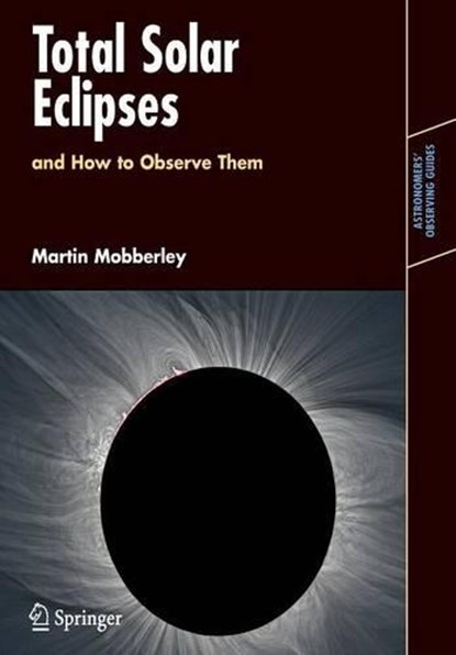 Total Solar Eclipses and How to Observe Them, Martin Mobberley - Paperback - 9780387698274