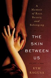 The Skin Between Us: A Memoir of Race, Beauty, and Belonging