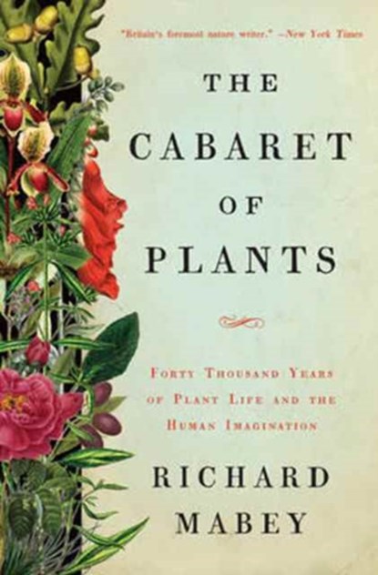 The Cabaret of Plants - Forty Thousand Years of Plant Life and the Human Imagination,  - Gebonden - 9780393239973