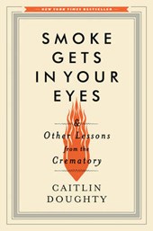Smoke Gets in Your Eyes - And Other Lessons from the Crematory