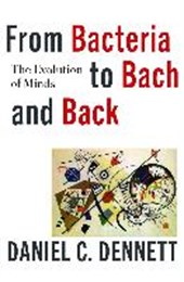 Dennett, D: From Bacteria to Bach and Back - The Evolution o