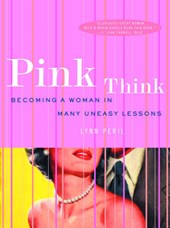 Pink Think - Becoming a Woman in Many Uneasy Lessons