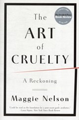 The Art of Cruelty | Maggie Nelson | 
