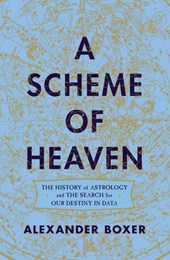 A Scheme of Heaven - The History of Astrology and the Search for our Destiny in Data