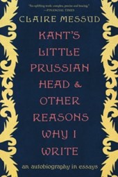 Kant's Little Prussian Head and Other Reasons Wh - An Autobiography through Essays