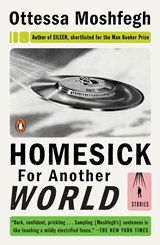 HOMESICK FOR ANOTHER WORLD | Ottessa Moshfegh | 