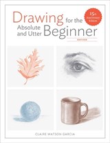 Drawing For the Absolute and Utter Beginner, Revis ed - C Watson Garcia - 9780399580512