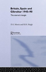Britain, Spain and Gibraltar 1945-1990 - R. H. Haigh ; D S Morris ; D. S. Morris - 9780415071451