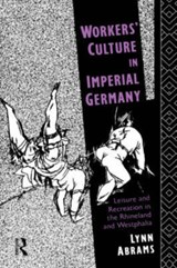 Workers' Culture in Imperial Germany - LYNN (UNIVERSITY OF GLASGOW,  UK) Abrams - 9780415076357