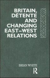 Britain, Detente and Changing East-West Relations - Brian White - 9780415078412