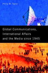 Global Communications, International Affairs and the Media Since 1945 - Philip Taylor - 9780415116794