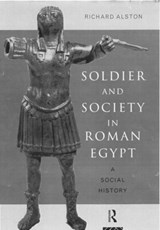 Soldier and Society in Roman Egypt - RICHARD (ROYAL HOLLOWAY,  University of London, UK) Alston - 9780415186063