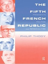 The Fifth French Republic: Presidents, Politics and Personalities - Philip Thody - 9780415187541