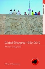 Global Shanghai, 1850-2010 - Jeffrey N Wasserstrom - 9780415213271