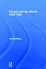 Europe and the World, 1650-1830 - PROFESSOR JEREMY (UNIVERSITY OF EXETER,  UK) Black ; Jeremy (University of Exeter, UK) Black - 9780415255684