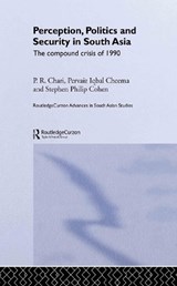 Perception, Politics and Security in South Asia - P. R. (INSTITUTE OF PEACE AND CONFLICT STUDIES,  India) Chari ; Pervias Iqbal Cheema ; Stephen Philip Cohen - 9780415307970