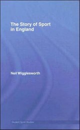 The Story of Sport in England - NEIL (LANCASTER UNIVERSITY,  UK) Wigglesworth - 9780415353816