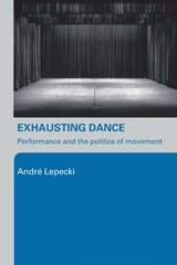 Exhausting Dance - Andre (Tisch School of the Arts Lepecki - 9780415362542