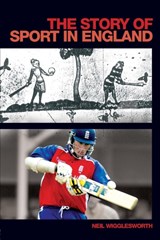 The Story of Sport in England - NEIL (LANCASTER UNIVERSITY,  UK) Wigglesworth - 9780415372640