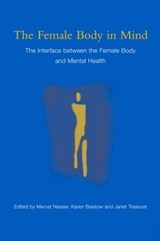 The Female Body in Mind - MERVAT (INSTITUTE OF PSYCHIATRY,  London, UK) Nasser ; Karen (Institute of Psychiatry, London, UK) Baistow ; Janet (South London and Maudsley Hospital and Professor at Kings College London, UK) Treasure - 9780415385152