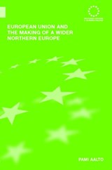 European Union and the Making of a Wider Northern Europe - Pami Aalto - 9780415393423