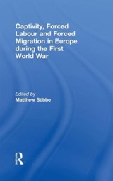 Captivity, Forced Labour and Forced Migration in Europe during the First World War - MATTHEW (SHEFFIELD HALLAM UNIVERSITY,  UK) Stibbe - 9780415440035