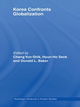 Korea Confronts Globalization - YUNSHIK (UNIVERSITY OF BRITISH COLUMBIA,  Canada) Chang ; Hyun-ho Seok ; Donald Baker - 9780415458795