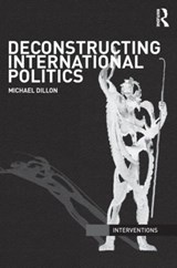 Deconstructing International Politics - MICHAEL (LANCASTER UNIVERSITY,  UK) Dillon - 9780415556705
