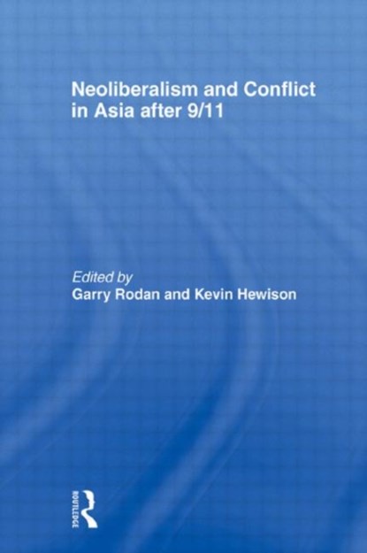 Neoliberalism and Conflict In Asia After 9/11, Garry Rodan ; Kevin Hewison - Paperback - 9780415568395
