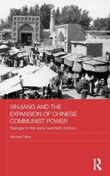 Xinjiang and the Expansion of Chinese Communist Power - MICHAEL (LANCASTER UNIVERSITY,  UK) Dillon - 9780415584432