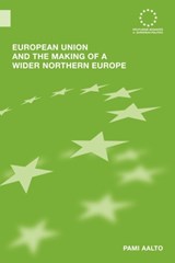 European Union and the Making of a Wider Northern Europe - Pami Aalto - 9780415599542