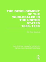 The Development of the Wholesaler in the United States 1860-1900 (RLE Retailing and Distribution) - Bill Reid Moeckel - 9780415624138