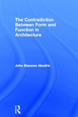 The Contradiction Between Form and Function in Architecture - JOHN SHANNON (UNIVERSITY OF LINCOLN,  UK and Roger Williams University and Rhode Island School of Design, USA) Hendrix - 9780415639132
