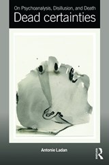 On Psychoanalysis, Disillusion, and Death - Antonie Ladan - 9780415641432