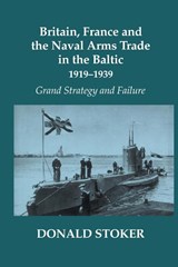 Britain, France and the Naval Arms Trade in the Baltic, 1919 -1939 - Donald (Naval War College Stoker - 9780415646192