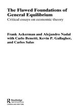 The Flawed Foundations of General Equilibrium Theory - FRANK (TUFTS UNIVERSITY,  USA) Ackerman ; Alejandro Nadal ; Kevin P. Gallagher - 9780415654869