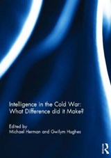 Intelligence in the Cold War: What Difference did it Make? - MICHAEL (NUFFIELD COLLEGE,  Oxford, UK) Herman ; Gwilym Hughes - 9780415659659