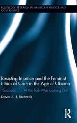 Resisting Injustice and the Feminist Ethics of Care in the Age of Obama - David A.J. Richards - 9780415662291