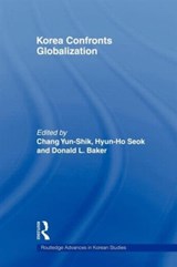 Korea Confronts Globalization - YUNSHIK (UNIVERSITY OF BRITISH COLUMBIA,  Canada) Chang ; Hyun-ho Seok ; Donald Baker - 9780415666718